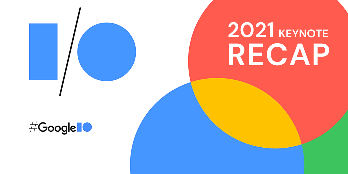 Les plus grandes révélations du Keynote I/O 2021 de Google